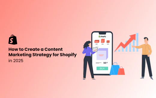 How To Create a Content Marketing Strategy for Shopify in 2025